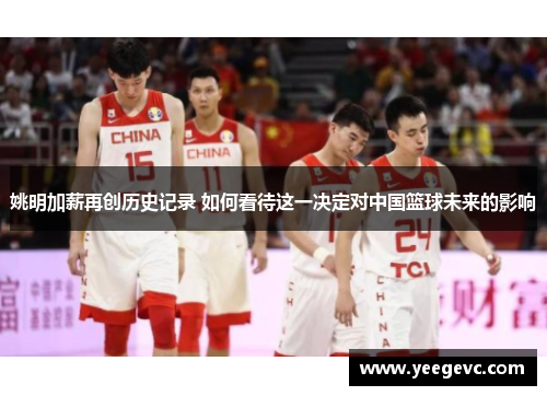 姚明加薪再创历史记录 如何看待这一决定对中国篮球未来的影响