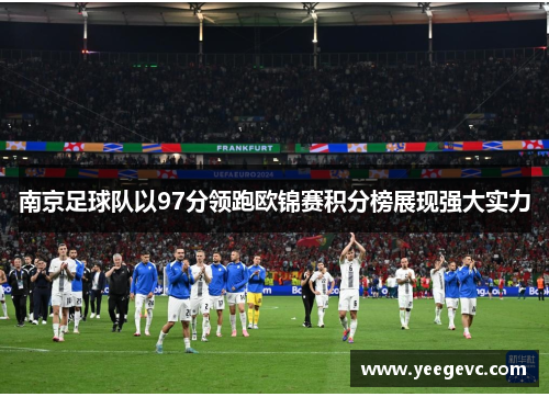南京足球队以97分领跑欧锦赛积分榜展现强大实力