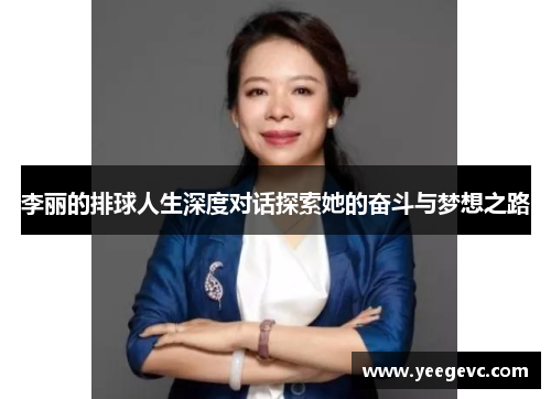 李丽的排球人生深度对话探索她的奋斗与梦想之路