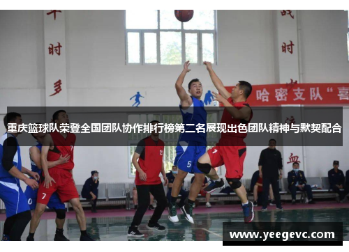 重庆篮球队荣登全国团队协作排行榜第二名展现出色团队精神与默契配合