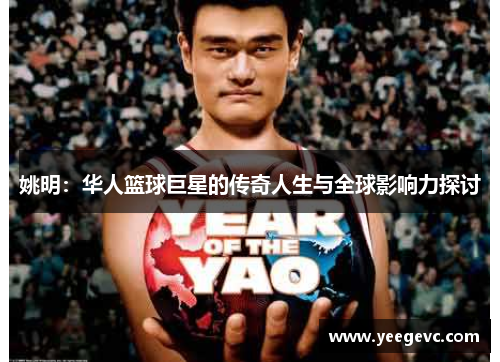 姚明：华人篮球巨星的传奇人生与全球影响力探讨