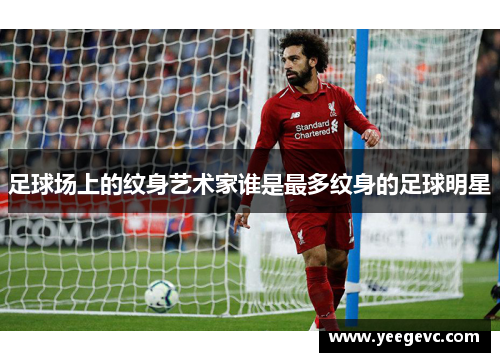 足球场上的纹身艺术家谁是最多纹身的足球明星