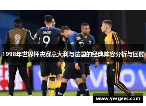 1998年世界杯决赛意大利与法国的经典阵容分析与回顾